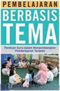 Pembelajaran Berbasis Tema : Panduan Guru dalam Mengembangkan Pembelajaran Terpadu