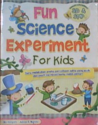 Fun Science Experitments for Kids : Seru melakukan aneka percobaan sains yang asyik dan pasti membuat kamu makin pintar