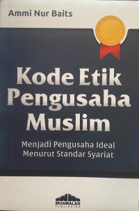 Kode Etik Pengusaha Muslim : Menjadi Pengusaha Ideal Menurut Standar Syariat