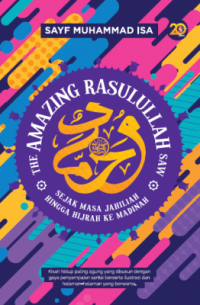 The Amazing Rasulullah Shallallahu 'Alaihi wa Sallam : Sejak Masa Jahiliyah Hingga Diutus Menjadi Rasul