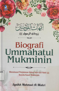 Biografi Ummahatul Mukminin : Menelusuri Perjalanan Hidup Istri-Istri Nabi..