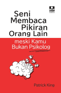 Seni Membaca Pikiran Orang Lain : Meski Kamu Bukan Psikolog